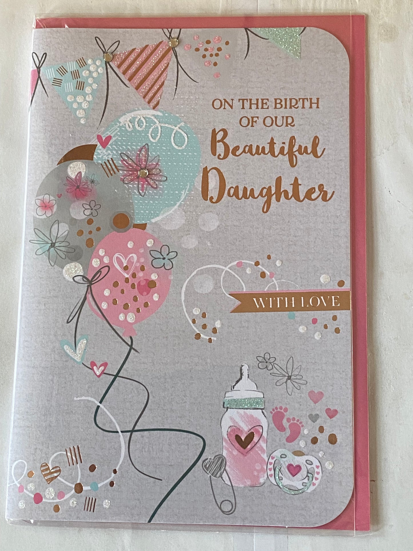 On The Birth of Our Beautiful Daughter with Love New Baby Girl Card Grey/Pink/Green/Gold Balloons/Words Gems/Glitter/Foil Detail(PRELUDE45550)