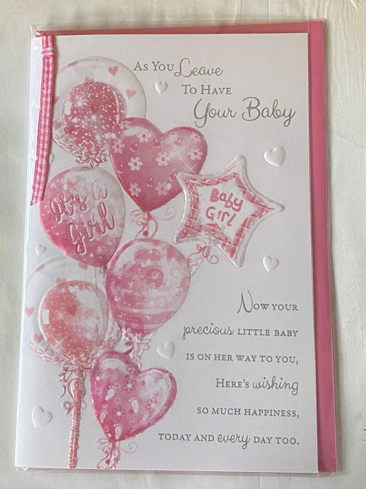 As You Leave To Have Your Baby Girl New Baby Card Leaving To Have A Baby White/Pink Balloons/Words Ribbon/Foil Detail(PRELUDE43078)